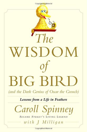 The Wisdom of Big Bird (and the Dark Genius of Oscar the Grouch): Lessons from a Life in Feathers