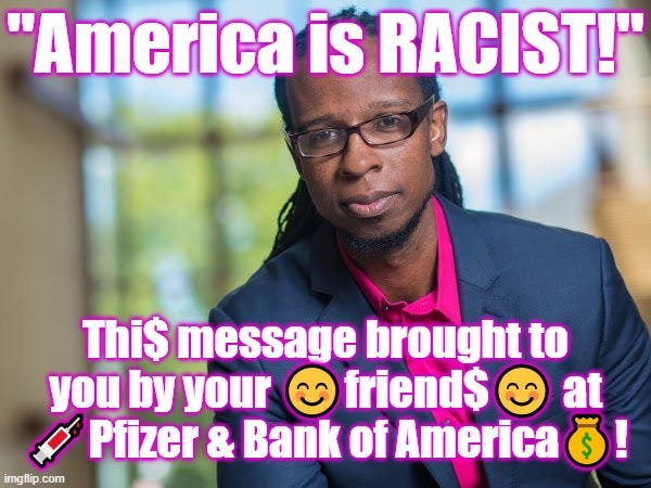 Quack Dr. Ibram X Kendi declares America is RACIST in a message brought to you by Pfizer and Bank of America