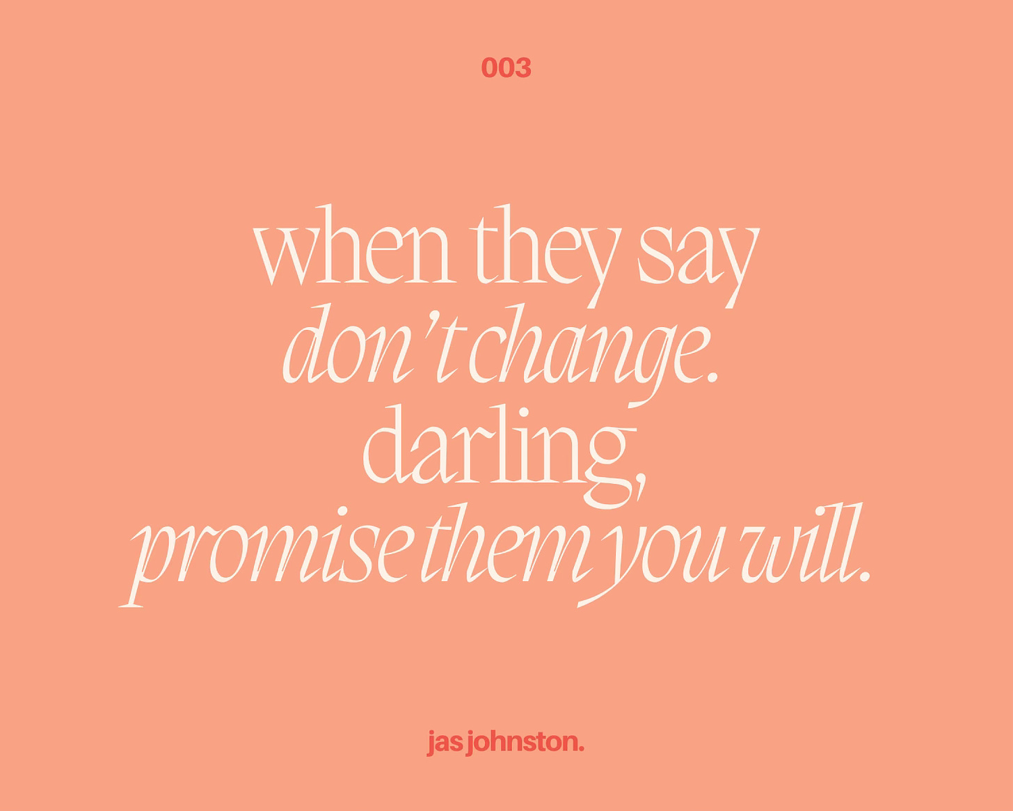 peach coloured background with white font. the font reads the same as the title of the essay: when they say don't change, darling, promise them you will.