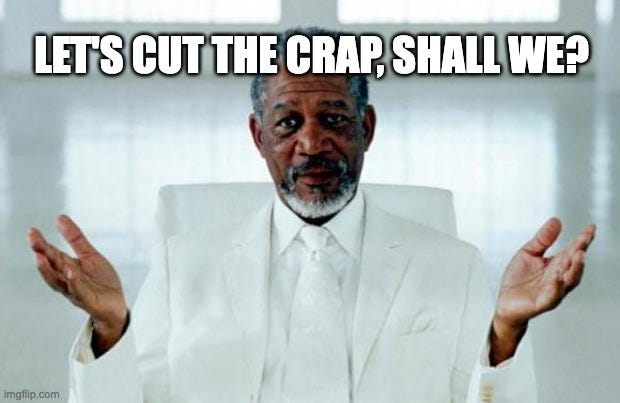 God Morgan Freeman | LET'S CUT THE CRAP, SHALL WE? | image tagged in god morgan freeman | made w/ Imgflip meme maker