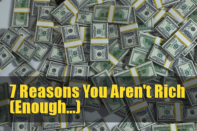 7 Reasons You Aren't Rich (Enough...)