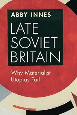 Book cover of Late Soviet Britain by Abby Innes