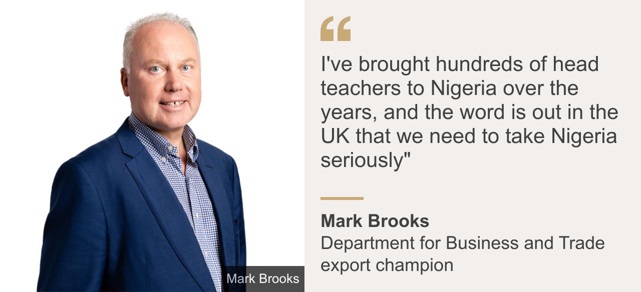 "I've brought hundreds of head teachers to Nigeria over the years, and the word is out in the UK that we need to take Nigeria seriously"", Source: Mark Brooks, Source description: Department for Business and Trade export champion, Image: Mark Brooks
