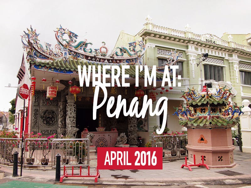 Where I’m At: Penang – April 2016