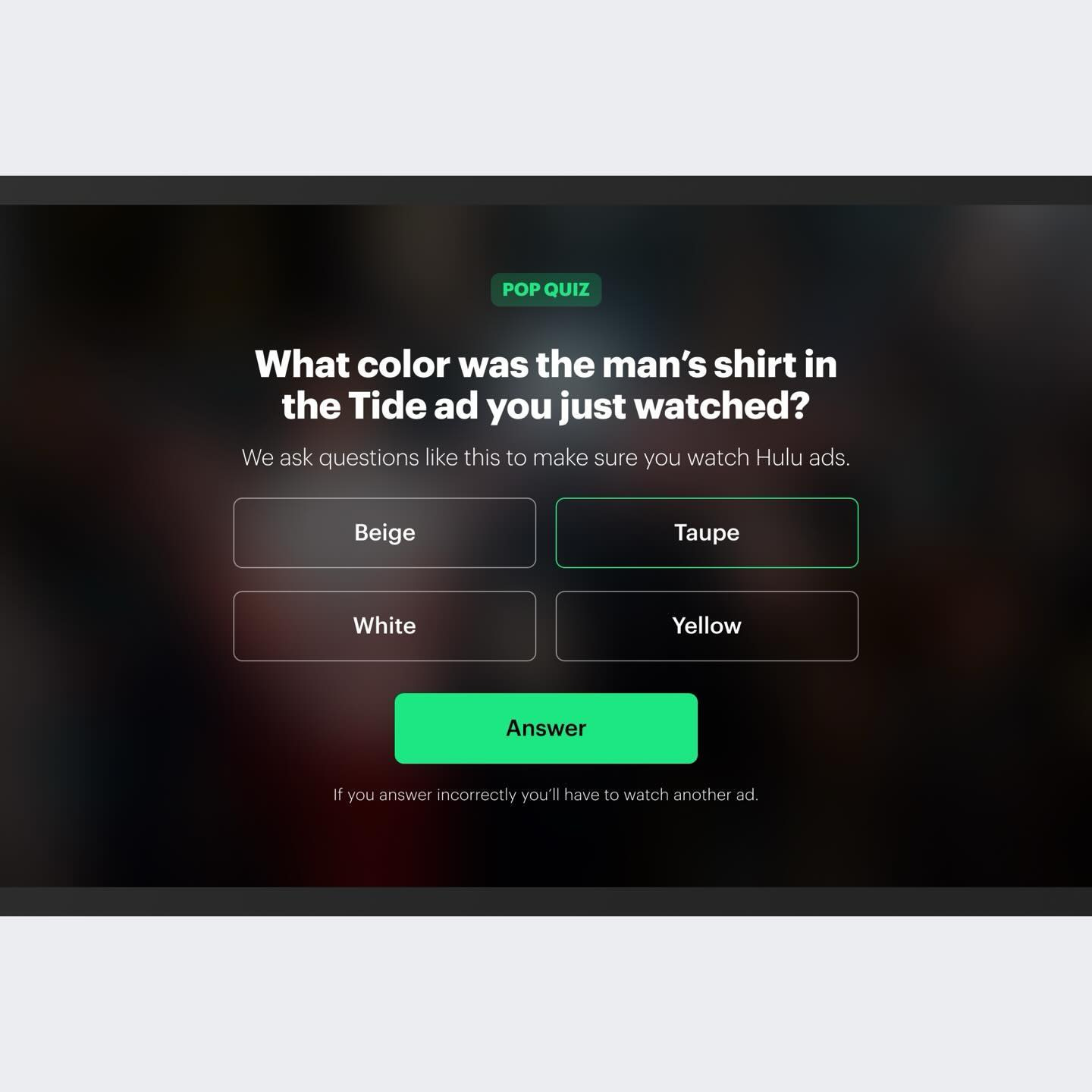 Photo by Soren Iverson on February 09, 2024. May be a doodle of ‎poster, crossword puzzle and ‎text that says '‎POP QUIZ What color was the man's shirt in the Tide ad you just watched? We ask questions ike this o ma make sur ure YOu watch Hulu ads. Beige Taupe White Yellow Answer htyouenwwicvrie שמפר towatch nother Ifyou newer ncor ectly ou'l‎'‎‎.