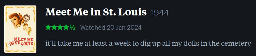 screenshot of LetterBoxd review of Meet Me in St. Louis, watched January 20, 2024: it’ll take me at least a week to dig up all my dolls in the cemetery