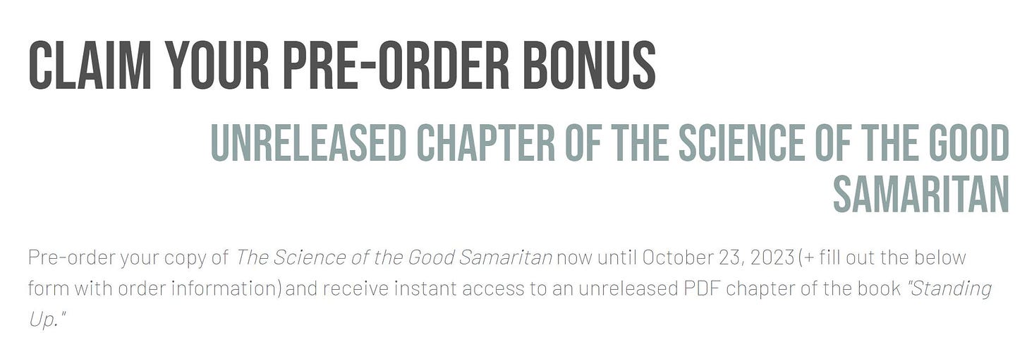 May be an image of text that says 'CLAIM YOUR PRE-ORDER BONUS UNRELEASED CHAPTER OF THE SCIENCE OF THE GOOD SAMARITAN Up." Pre-order your copy of The Science of the Good Samaritan now until October 23, 2023(- fill out the below form with order information)ent receive instant access to an unreleased PDF chapter of the book "Standing'