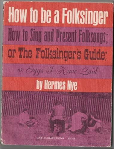 Book cover: "How to Be a Folksinger: How to sing and present folksongs, or the folksingers guide, or eggs I have laid" by Hermes Nye