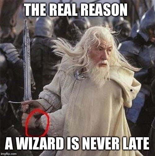 meme of Gandalf from LOTR with sword and wearing a wrist watch: The real reason a wizard is never late