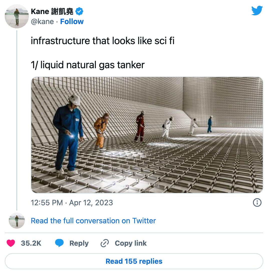 Tweet from @kane: “infrastructure that looks like sci fi. 1/ liquid natural gas tanker” with an image of hard-hatted workers walking through a sci-fi-ish gridded empty space which is presumably the hold of an LNG tanker. Click through for a bunch more.