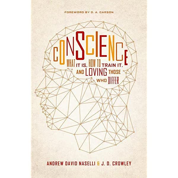 Conscience: What It Is, How to Train It, and Loving Those Who Differ:  Naselli, Andy, Naselli, Andrew David, Crowley, J. D., Carson, D. A.:  9781433550744: Books - Amazon.ca