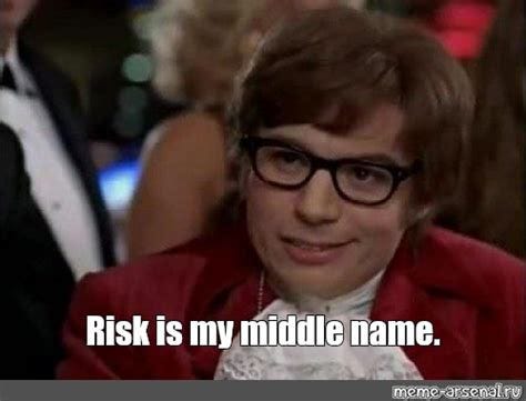 Meme: "Risk is my middle name." - All Templates - Meme-arsenal.com