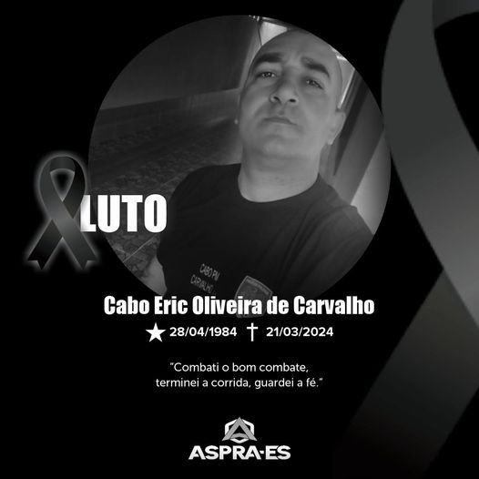 May be an image of 1 person and text that says 'LUTO Cabo Eric Oliveira de Carvalho 28/04/1984 + 21/03/2024 "Combati o bom combate, terminei a corrida, guardei fé." ASPRA-ES'