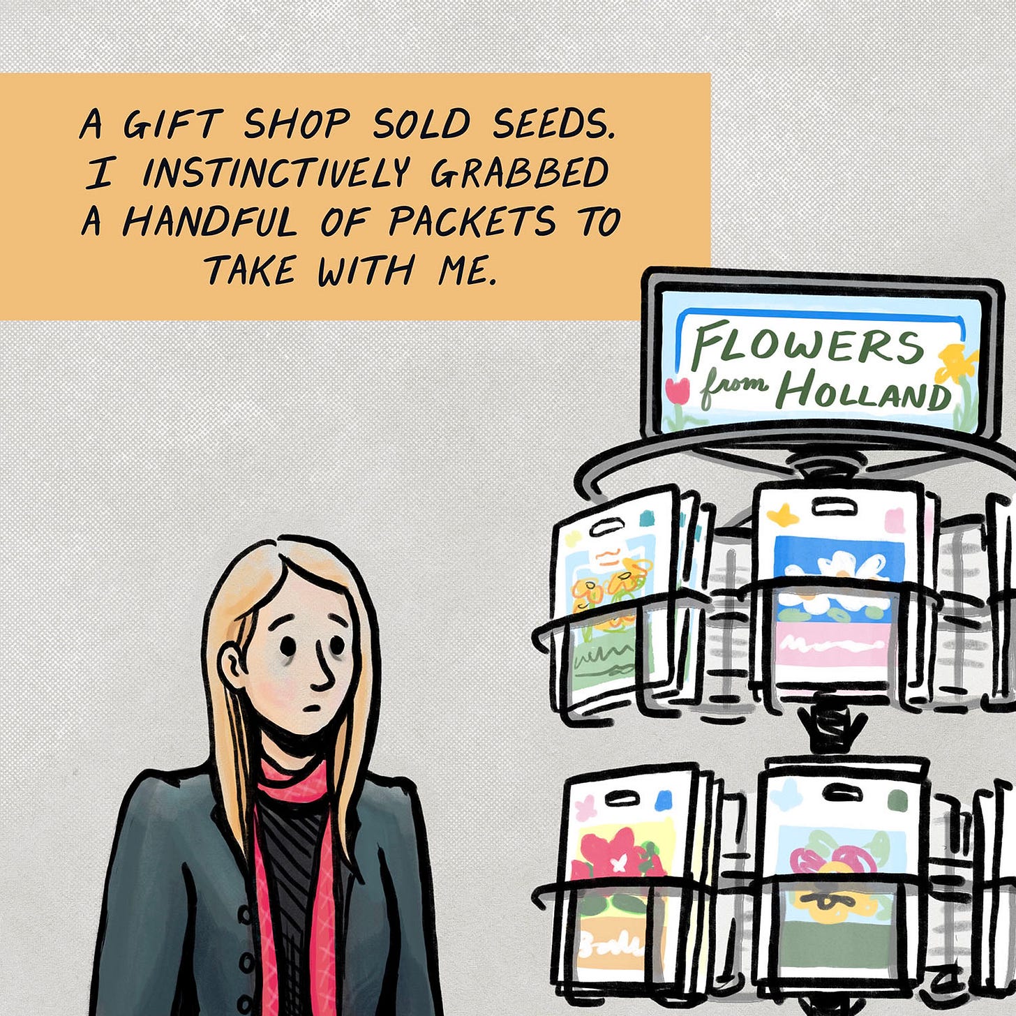 A GIFT SHOP SOLD SEEDS. I INSTINCTIVELY GRABBED A HANDFUL OF PACKETS TO TAKE WITH ME. (Rachelle looking at rack with seed packets with sign: flowers from Holland)