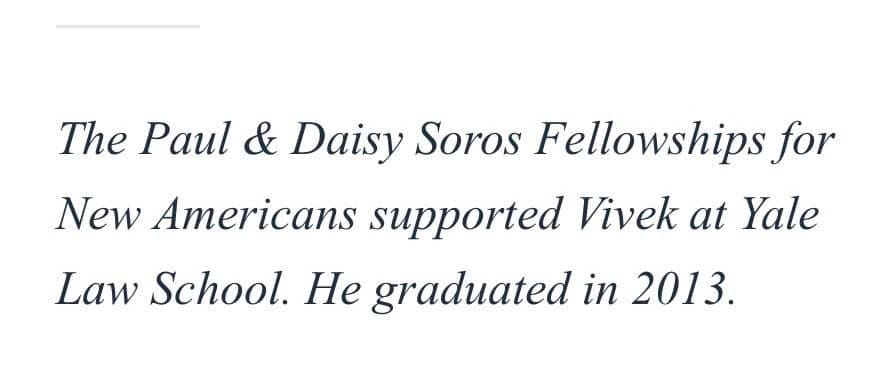 May be an image of text that says 'The Paul & Daisy Soros Fellowships for New Americans supported Vivek at Yale Law School. He graduated in 2013.'