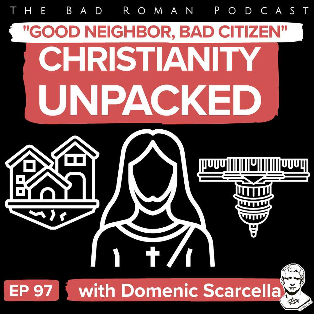 The Bad Roman Podcast, Episode 97:  Christianity Unpacked in "Good Neighbor, Bad Citizen" with Domenic Scarcella.