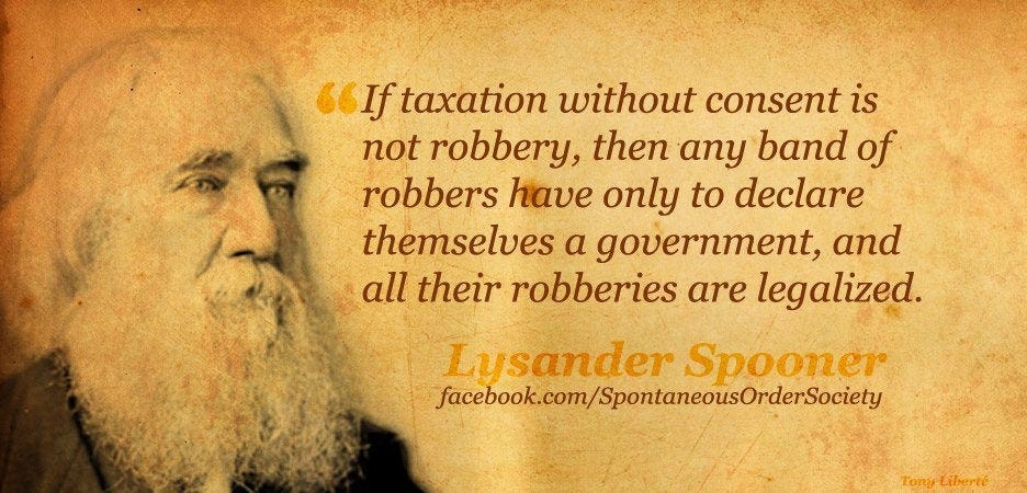 Lysander Spooner - "If taxation without consent is not robbery ...