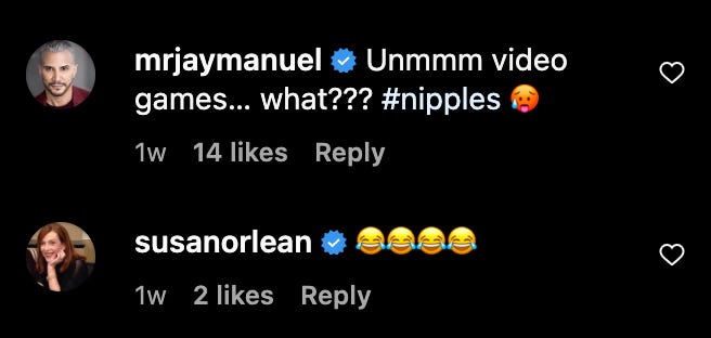 Instagram comments from mrjaymanuel: “Unmmm video games… what??? #nipples 🥵” and susanorlean: “😂😂😂😂”