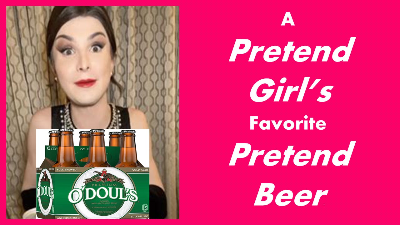 Dylan Mulvaney is a pretend girl; O’Doul’s is a pretend beer; they’re like two pretend peas in a very pretend pod!