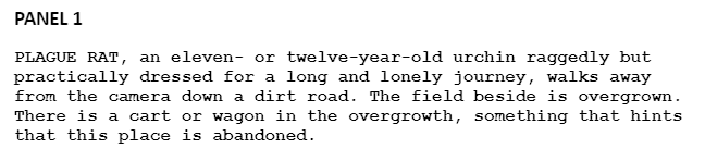 Screenshot of panel 1 script that reads: "PLAGUE RAT, an eleven- or twelve-year-old urchin raggedly but practically dressed for a long and lonely journey, walks away from the camera down a dirt road. The field beside is overgrown. There is a cart or wagon in the overgrowth, something that hints that this place is abandoned."