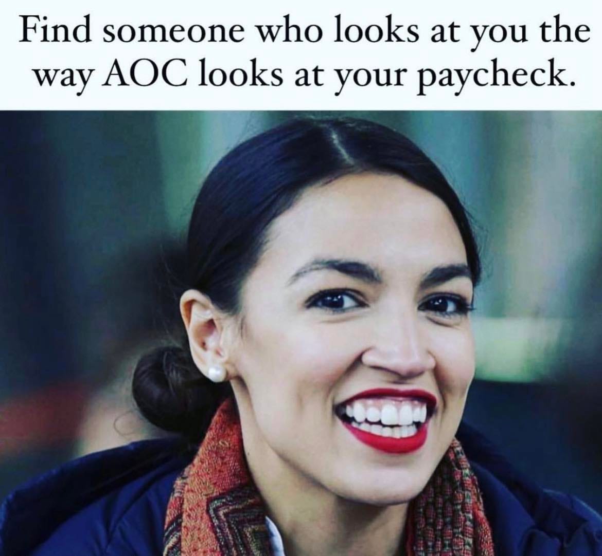 May be an image of 1 person and text that says 'Find someone who looks at you the way AOC looks at your paycheck.'