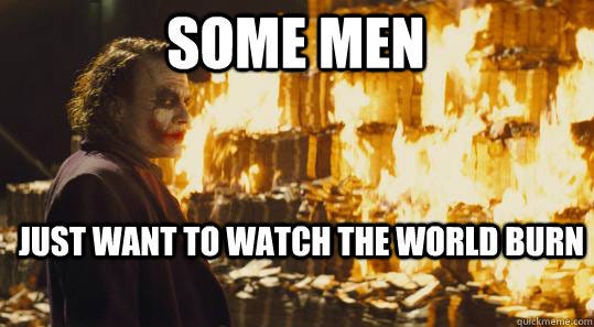 Some men Just want to watch the world burn - burning joker - quickmeme