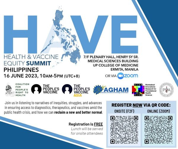 May be an image of map and text that says 'H HEALTH & VACCINE EQUITY SUMMIT PHILIPPINES 16 JUNE 2023, 10AM-5PM 10AM (UTC+8) 7/F PLENARY HALL, HENRY SY SR. MEDICAL SCIENCES BUILDING UP COLLEGE OF MEDICINE ERMITA, MANILA zoom COALITION RIGHT To HEALTH OR VIA PEOP PEOPLE'S VACCINE THE PEOPLE'S VACCINE ASIA VIVA AGHAM Join us listening to narratives of inequities, struggles, and advances in ensuring access to diagnostics therapeutics, and vaccines amid the public health crisis, and how we can reclaim a new and better normal. Science POA REGISTER NOW VIA QR CODE: ONSITE (F2F) ONLINE (ZOOM) Registration is FREE Lunch will served for onsite attendees'
