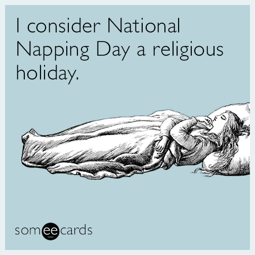 I consider national napping day a religious holiday. | National Napping Day  Ecard