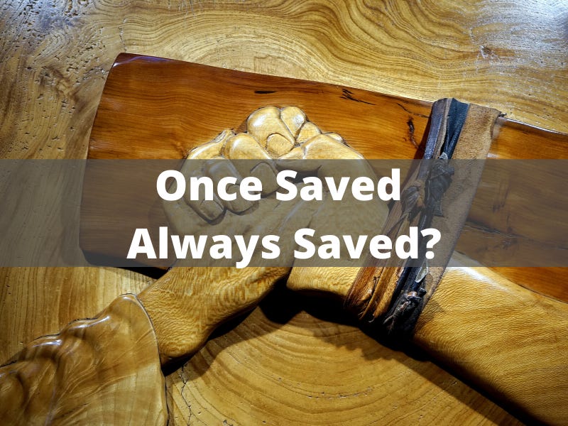 ONCE SAVED, ALWAYS SAVED?