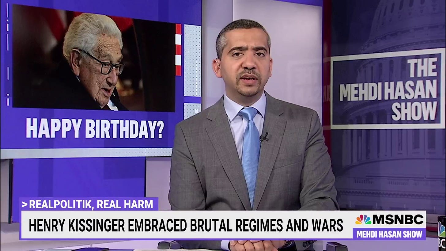 Mehdi Hasan on X: "“Here's what I want to do to mark Kissinger's 100th  birthday: I want to talk about some of the many, many people around the  world who didn't get