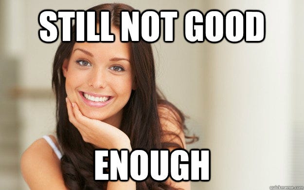 Still not good enough - Good Girl Gina - quickmeme