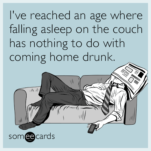 I've reached an age where falling asleep on the couch has nothing to do  with coming home drunk. | Confession Ecard
