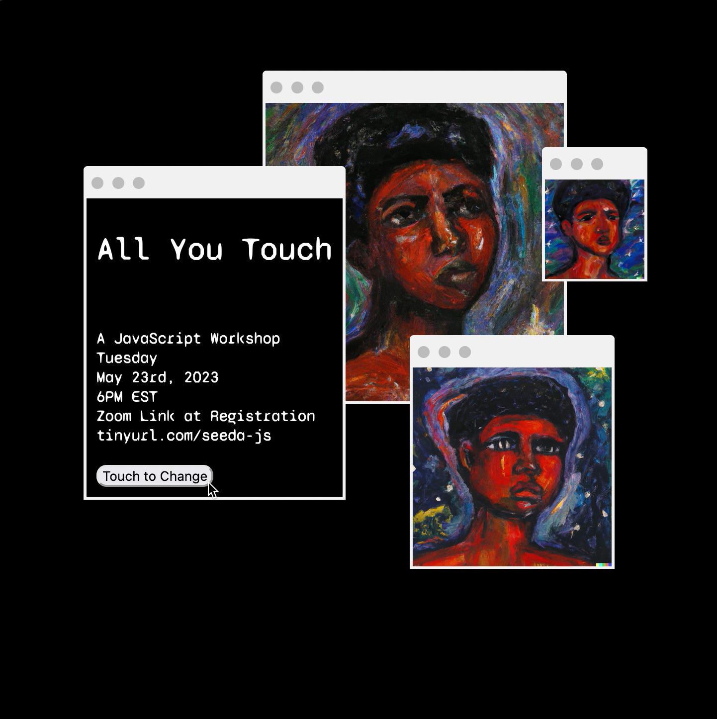 Screen shots of css browser windows of oil painting of black folks amongst the starts layered under text reading "All You Touch A JavaScript Workshop" with date and time of Tuesday May 23rd 6pm EST