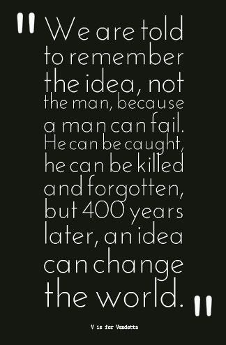V is for Vendetta We are taught to remember the idea, not ...