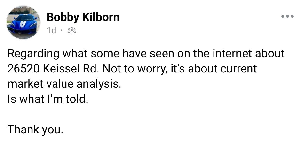 Regarding what some have seen on the internet about 26520 Keissel Rd. Not to worry, it's about current market value analysis. Is what I'm told. Thank you.