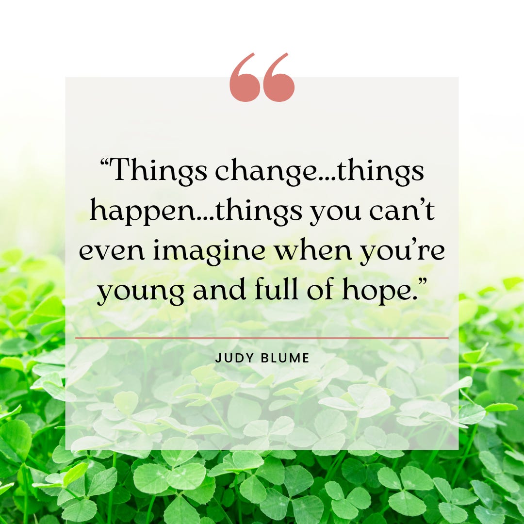 Judy Blume quote on a background of green clovers. "things change ... things happen ... things you can't even imagine when you're young and full of hope."