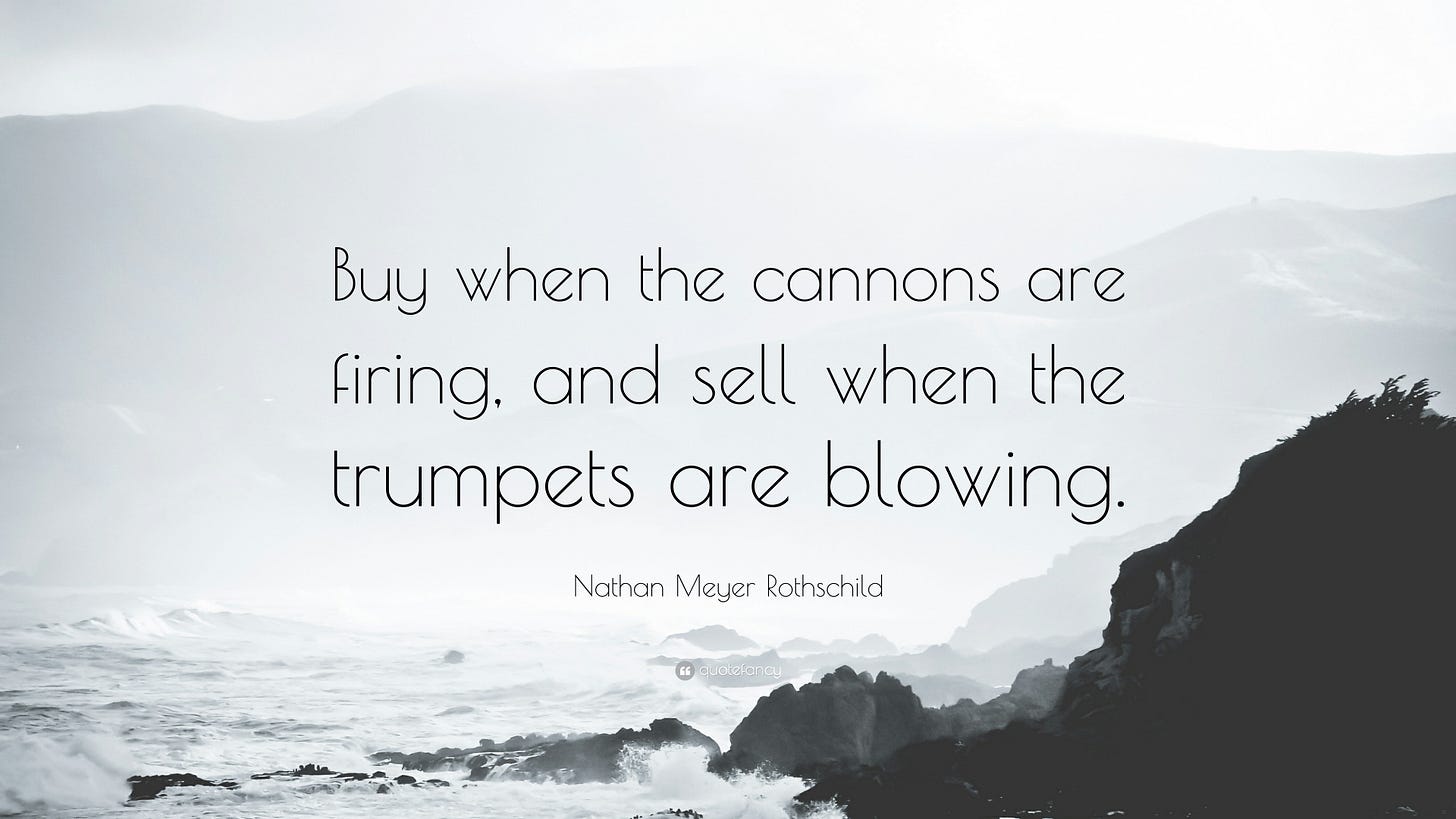 Nathan Meyer Rothschild Quote: “Buy when the cannons are firing, and sell  when the trumpets are