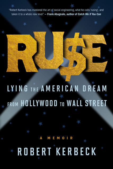  This story is an adapted excerpt from Ruse: Lying the American Dream from Hollywood to Wall Street, by Robert Kerbeck, reprinted with permission from Steerforth Press.