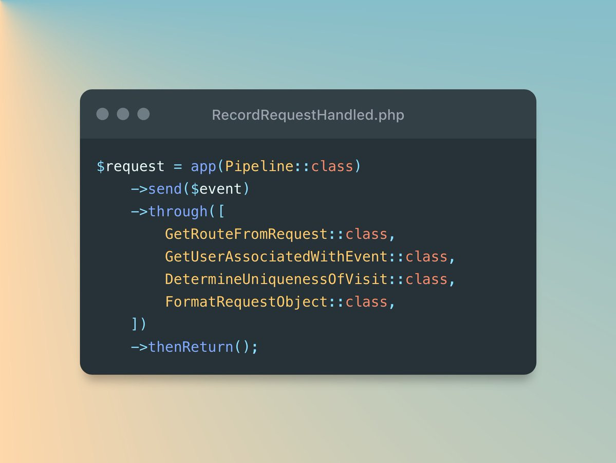 A screenshot of some PHP code that reads:

$request = app(Pipeline::class)
    ->send($event)
    ->through([
        GetRouteFromRequest::class,
        GetUserAssociatedWithEvent::class,
        DetermineUniquenessOfVisit::class,       
        FormatRequestObject::class,
    ])
    ->thenReturn();