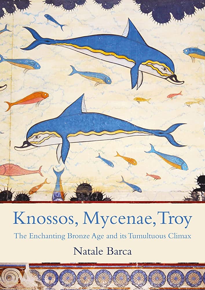 Knossos, Mycenae, Troy: The Enchanting Bronze Age and its Tumultuous Climax:  Barca, Natale: 9781789259476: Amazon.com: Books