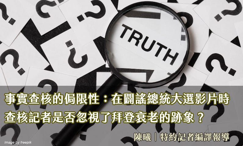 事實查核的侷限性：在闢謠總統大選影片時，查核記者是否忽視了拜登衰老的跡象？