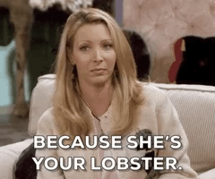 Clip from the TV show Friends showing Phoebe Buffay proclaiming, "She's your lobster"