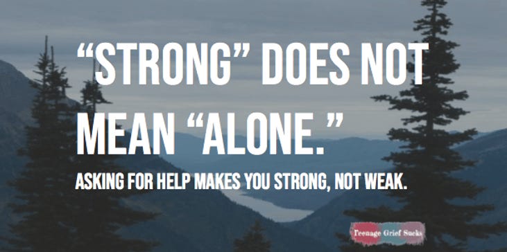 Mountains and trees are pictured with text written over them: "Strong does not mean alone. Asking for help makes you strong, not weak. Teenage Grief Sucks."