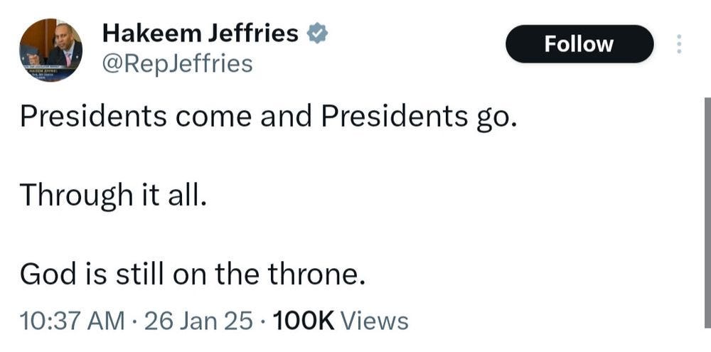 tweet from Hakeem Jeffries * @RepJeffries
Presidents come and Presidents go.
Through it all.
God is still on the throne.