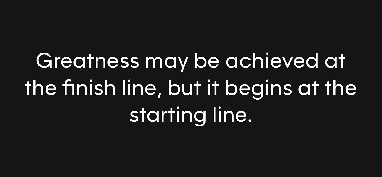 Photo by Stan R. Mitchell 🇺🇸🇺🇦 on August 07, 2024. May be an image of text that says 'Greatness may be achieved at the finish line, but it begins at the starting line.'.