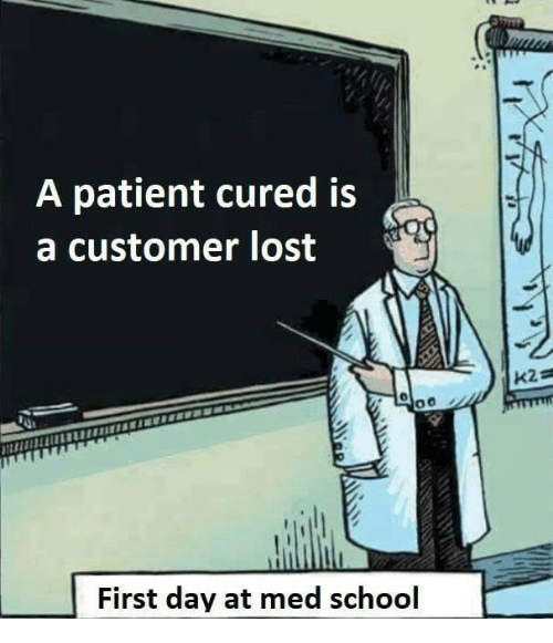A PATIENT CURED IS A CUSTOMER LOST