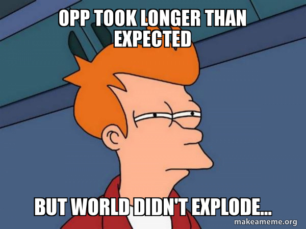 opp took longer than expected but world didn't explode... - Futurama Fry  Meme Generator