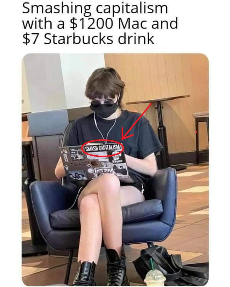 May be an image of 1 person and text that says 'Smashing capitalism with a $1200 Mac and $7 Starbucks drink SMASH CAPITA CAPITALISM 0'