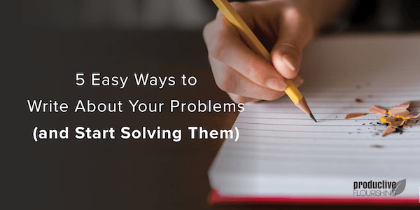 A hand writing in a notebook with a pencil and a post title that reads "5 Easy Ways to Write About Your Problems (and Start Solving Them)"