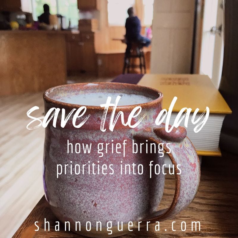 save the day: how grief brings priorities into focus ||Shannon Guerra